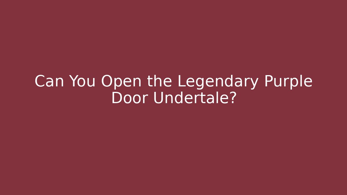 Can You Open the Legendary Purple Door Undertale?