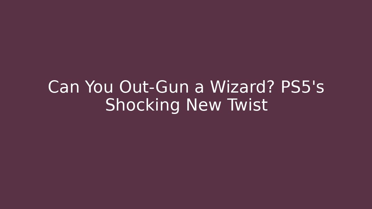Can You Out-Gun a Wizard? PS5’s Shocking New Twist