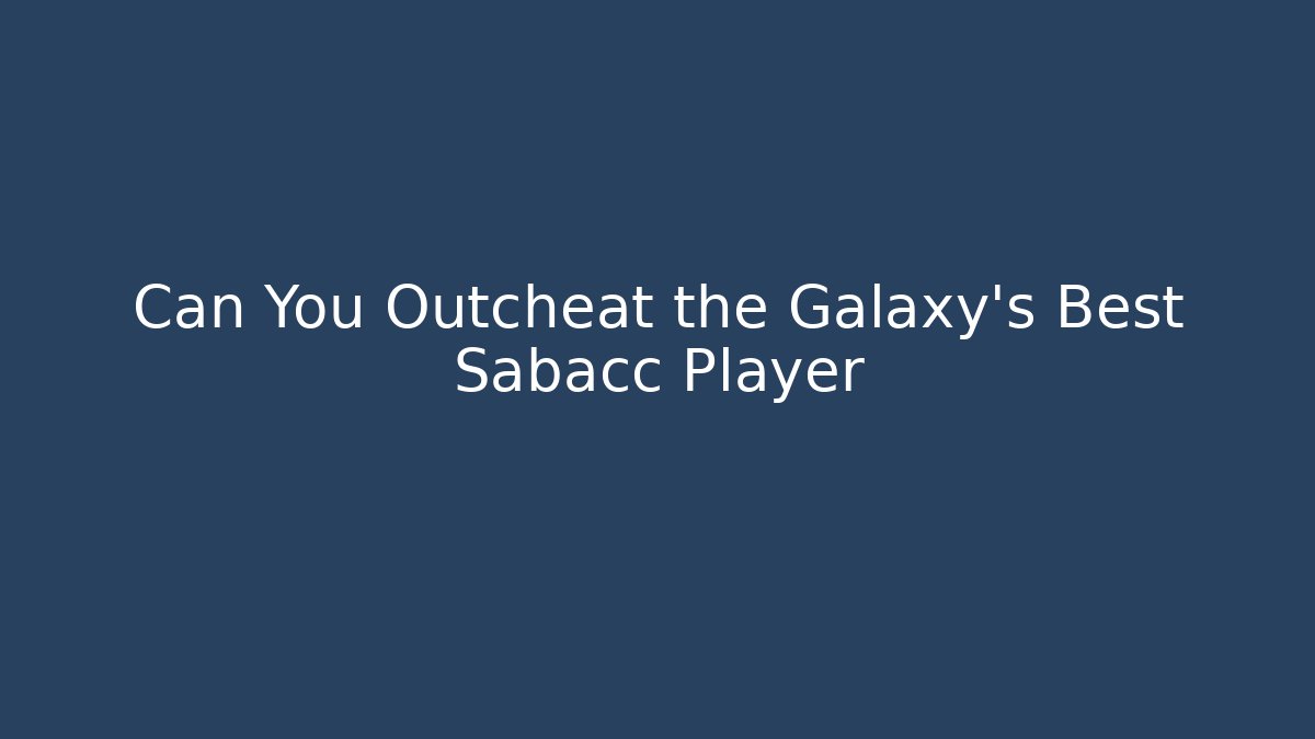 Can You Outcheat the Galaxy's Best Sabacc Player