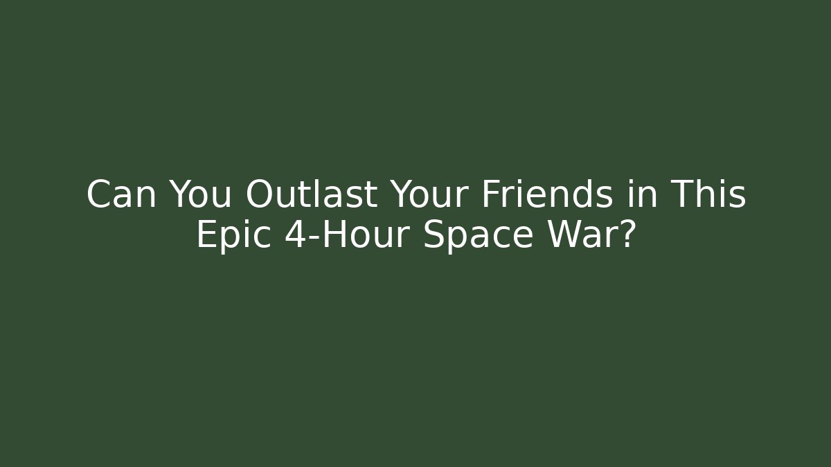 Can You Outlast Your Friends in This Epic 4-Hour Space War?