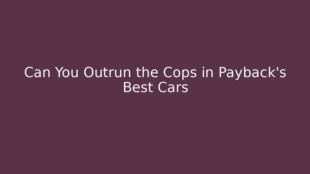 Can You Outrun the Cops in Payback's Best Cars