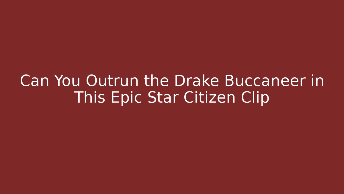 Can You Outrun the Drake Buccaneer in This Epic Star Citizen Clip