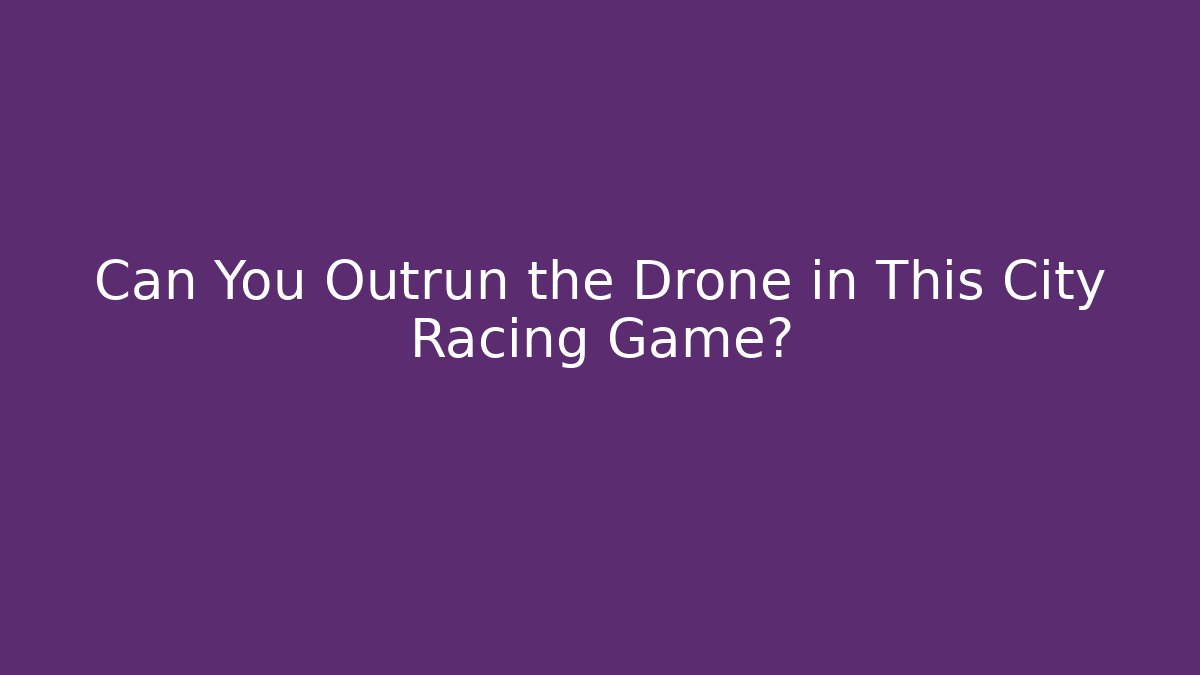 Can You Outrun the Drone in This City Racing Game?