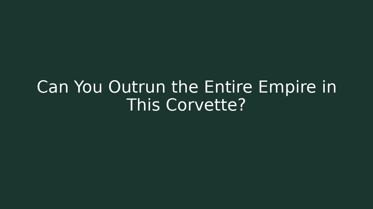 Can You Outrun the Entire Empire in This Corvette?