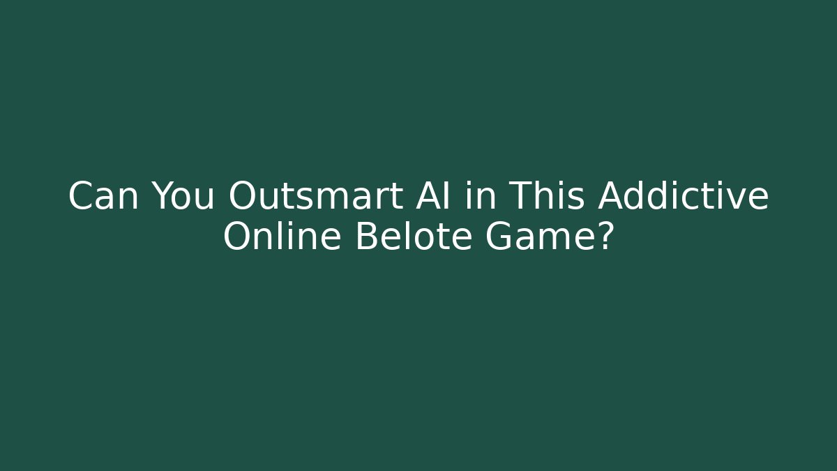 Can You Outsmart AI in This Addictive Online Belote Game?