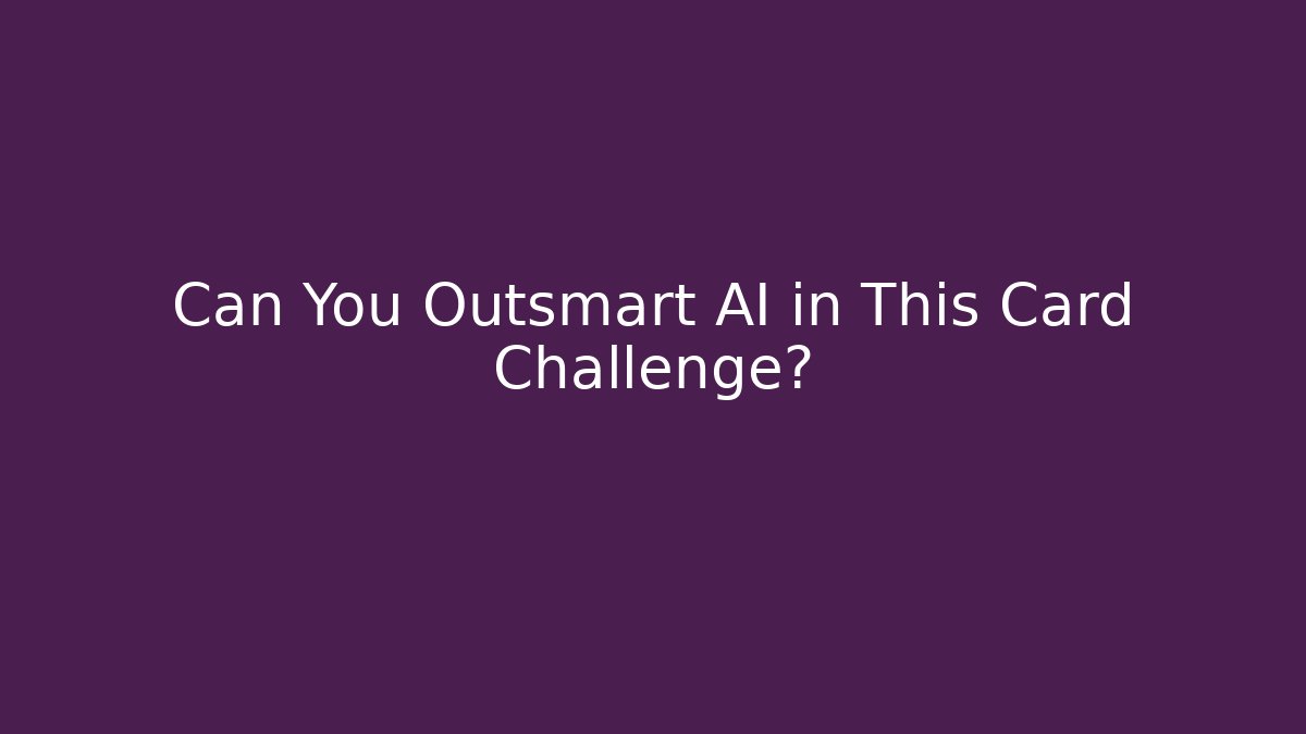 Can You Outsmart AI in This Card Challenge?