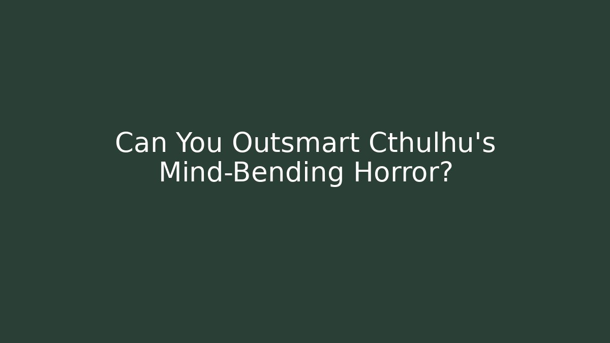 Can You Outsmart Cthulhu's Mind-Bending Horror?