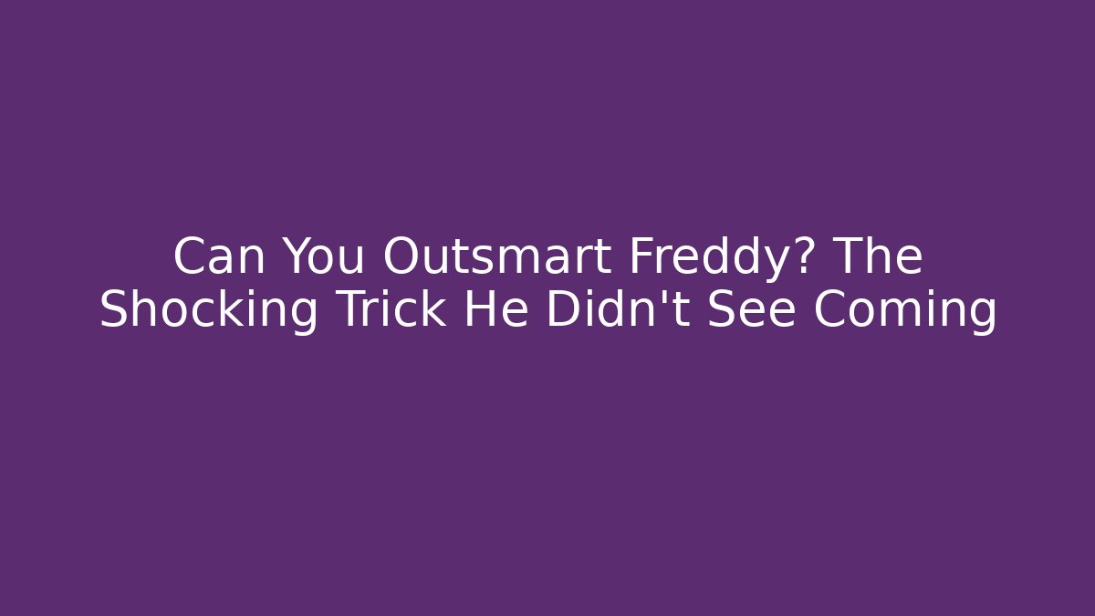Can You Outsmart Freddy? The Shocking Trick He Didn't See Coming