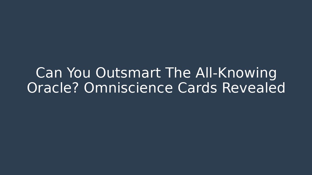 Can You Outsmart The All-Knowing Oracle? Omniscience Cards Revealed