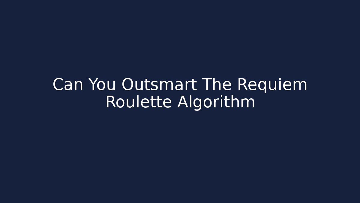 Can You Outsmart The Requiem Roulette Algorithm
