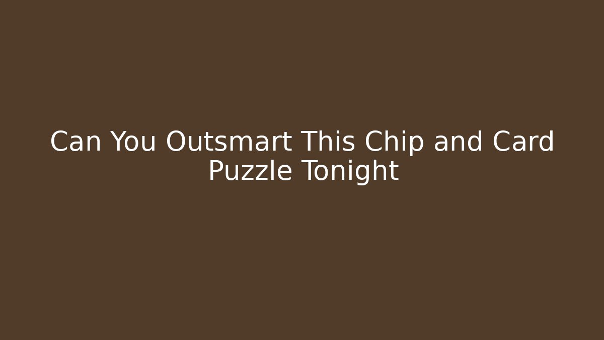 Can You Outsmart This Chip and Card Puzzle Tonight - Critter Realm