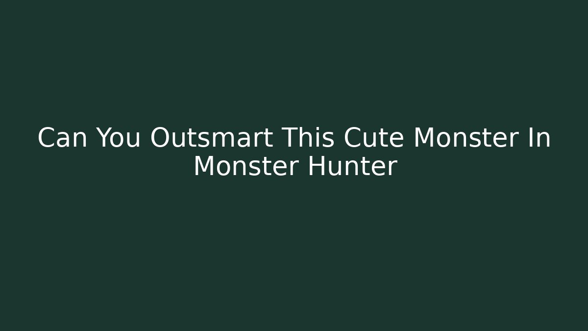 Can You Outsmart This Cute Monster In Monster Hunter