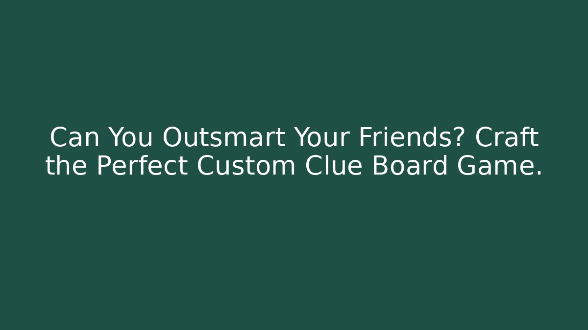 Can You Outsmart Your Friends? Craft the Perfect Custom Clue Board Game.