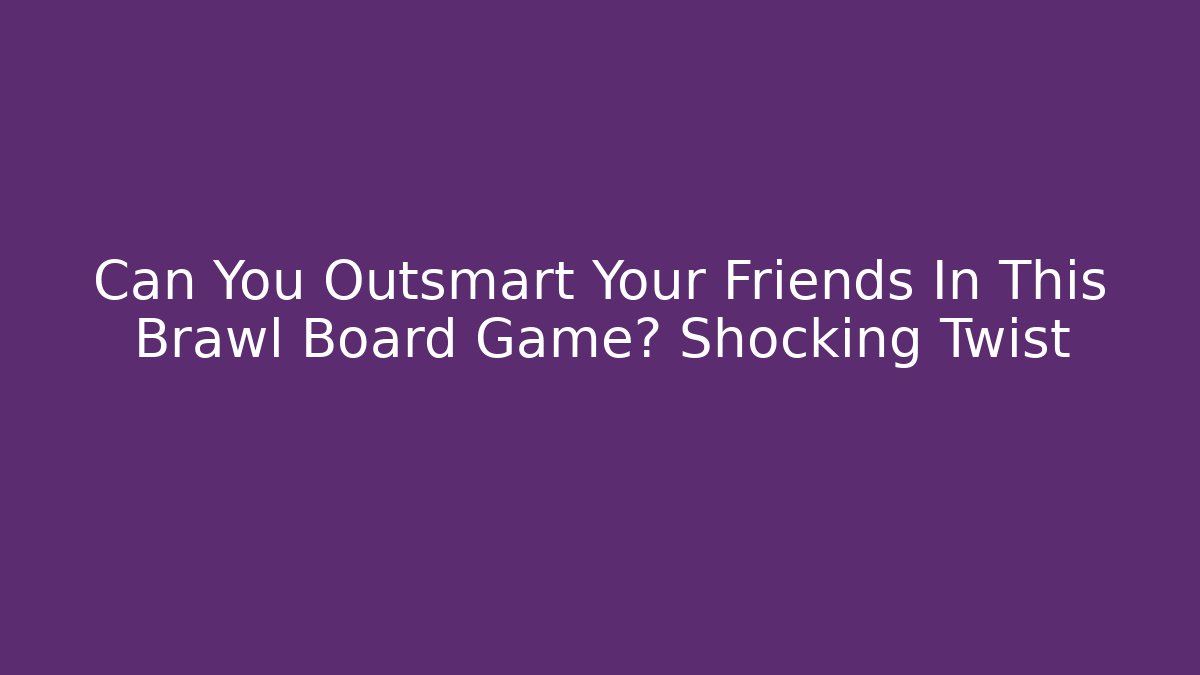 Can You Outsmart Your Friends In This Brawl Board Game? Shocking Twist