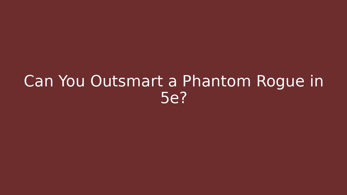 Can You Outsmart a Phantom Rogue in 5e?