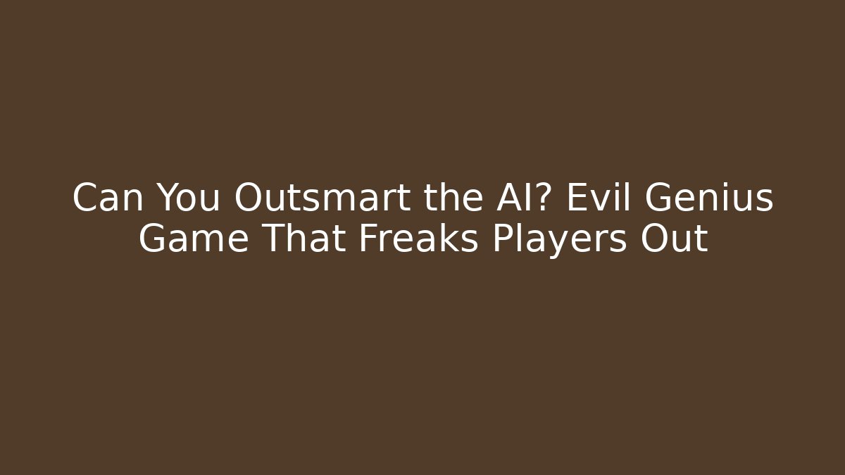 Can You Outsmart the AI? Evil Genius Game That Freaks Players Out