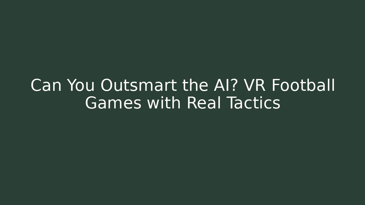 Can You Outsmart the AI? VR Football Games with Real Tactics