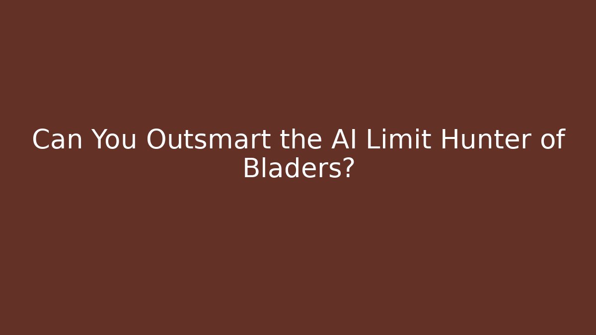 Can You Outsmart the AI Limit Hunter of Bladers?