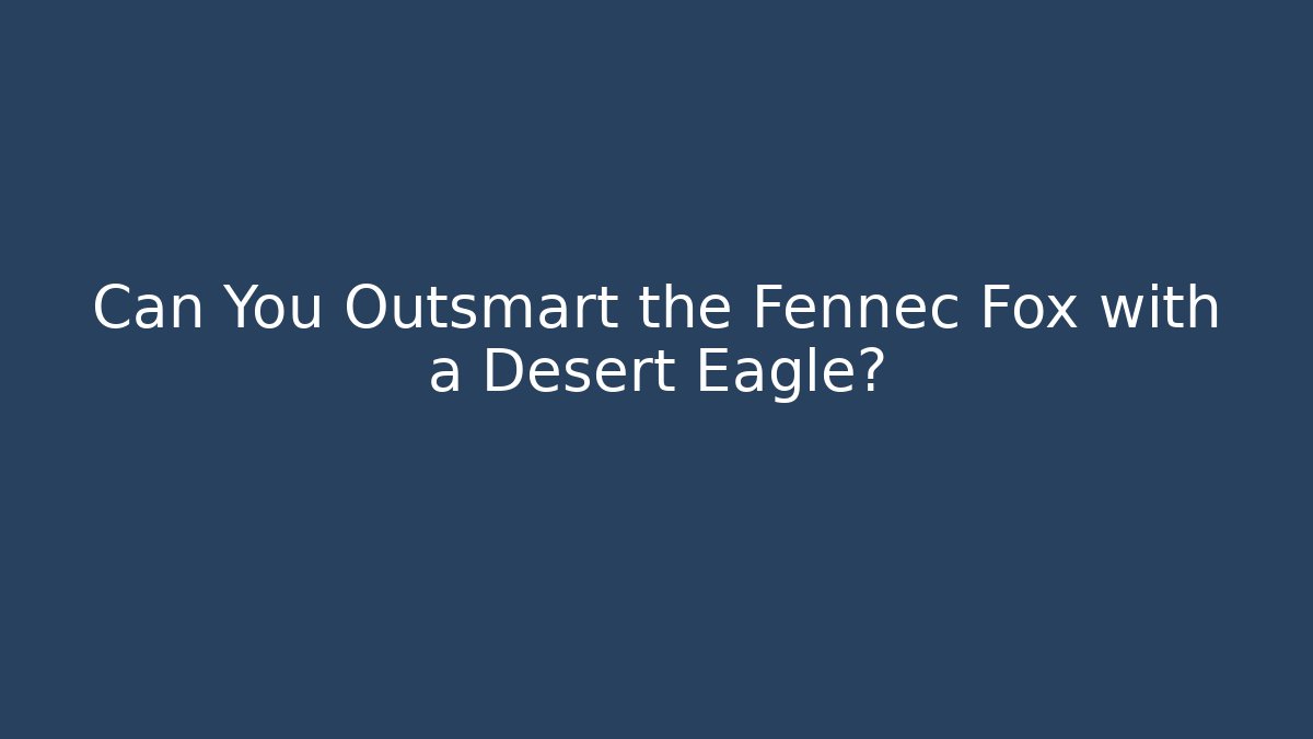 Can You Outsmart the Fennec Fox with a Desert Eagle?