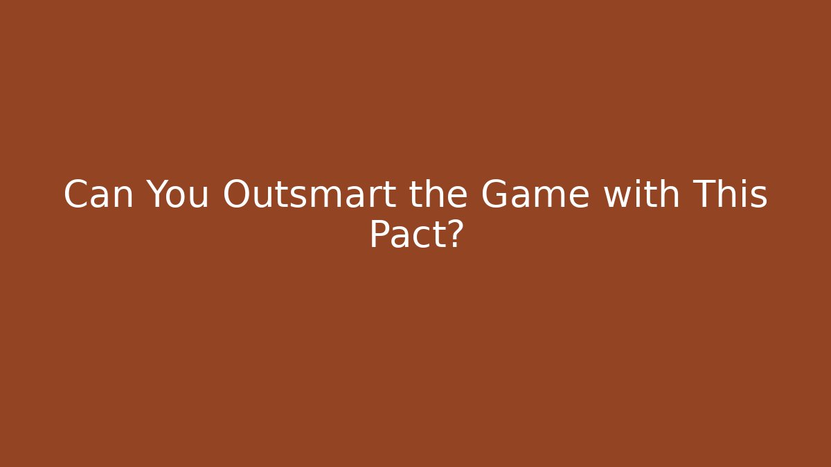 Can You Outsmart the Game with This Pact?