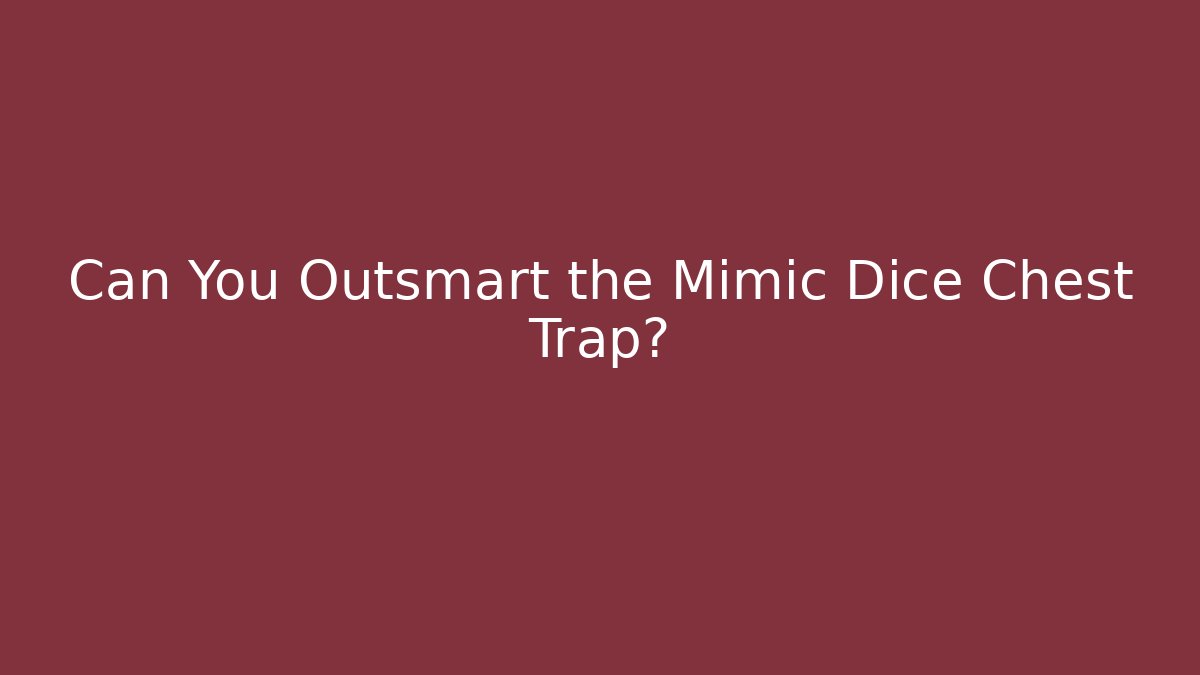 Can You Outsmart the Mimic Dice Chest Trap?
