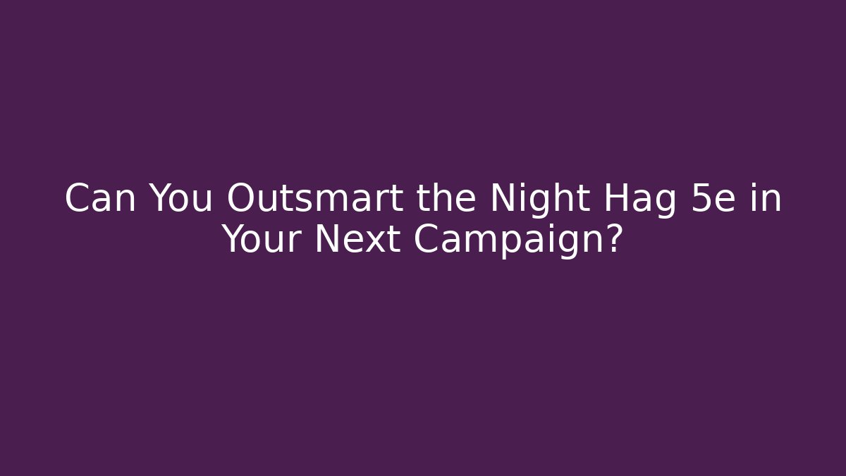 Can You Outsmart the Night Hag 5e in Your Next Campaign?