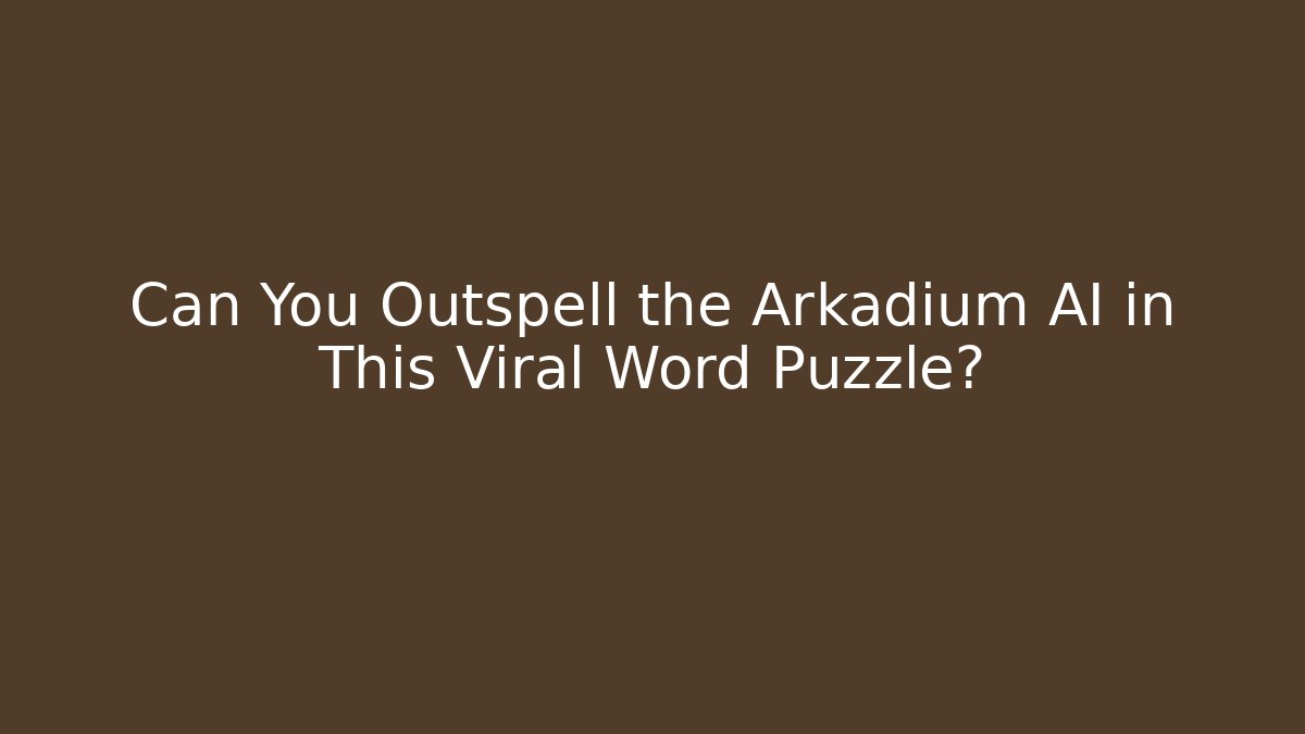 Can You Outspell the Arkadium AI in This Viral Word Puzzle?