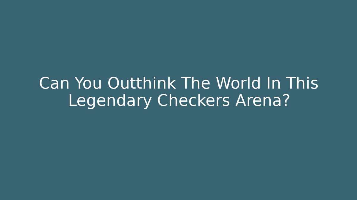 Can You Outthink The World In This Legendary Checkers Arena?