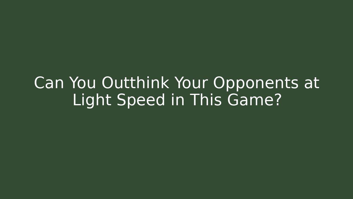 Can You Outthink Your Opponents at Light Speed in This Game?