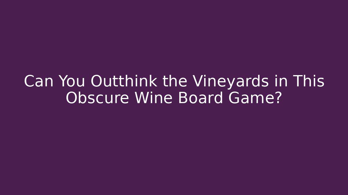 Can You Outthink the Vineyards in This Obscure Wine Board Game?