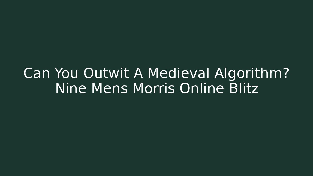 Can You Outwit A Medieval Algorithm? Nine Mens Morris Online Blitz