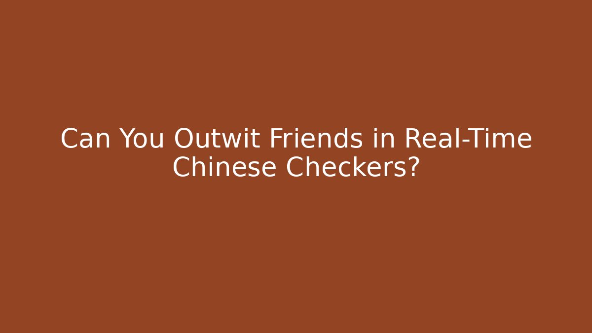Can You Outwit Friends in Real-Time Chinese Checkers?