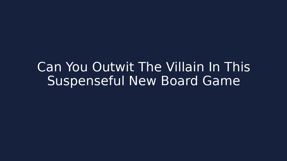Can You Outwit The Villain In This Suspenseful New Board Game