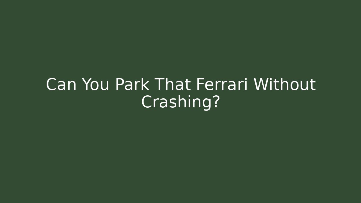 Can You Park That Ferrari Without Crashing?