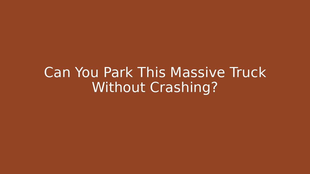 Can You Park This Massive Truck Without Crashing? - Critter Realm