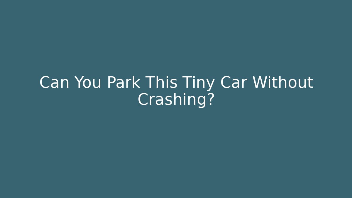 Can You Park This Tiny Car Without Crashing?