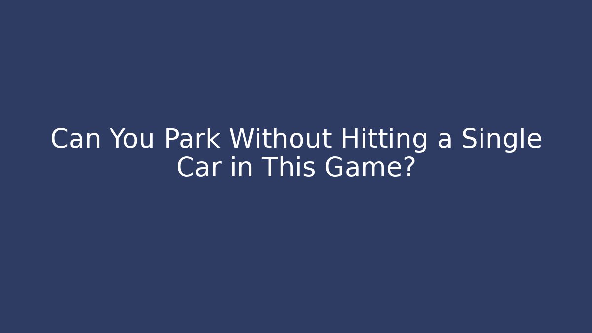 Can You Park Without Hitting a Single Car in This Game? - Critter Realm