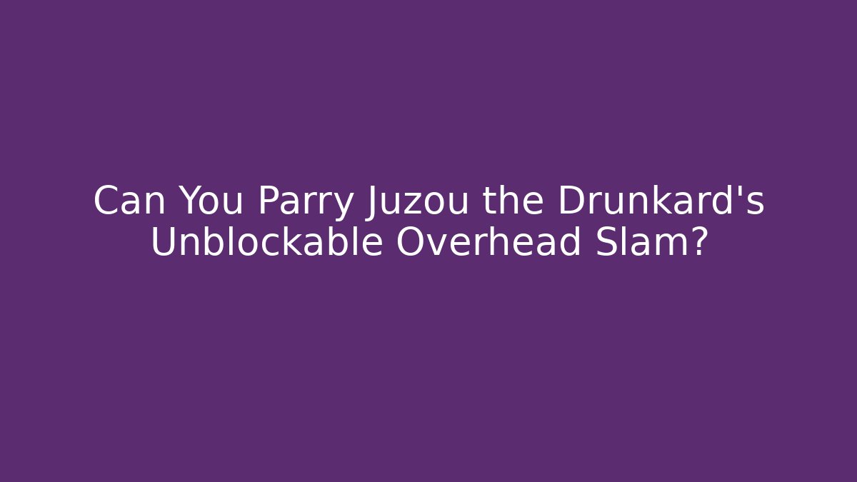 Can You Parry Juzou the Drunkard's Unblockable Overhead Slam?