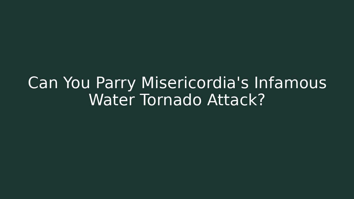 Can You Parry Misericordia's Infamous Water Tornado Attack?