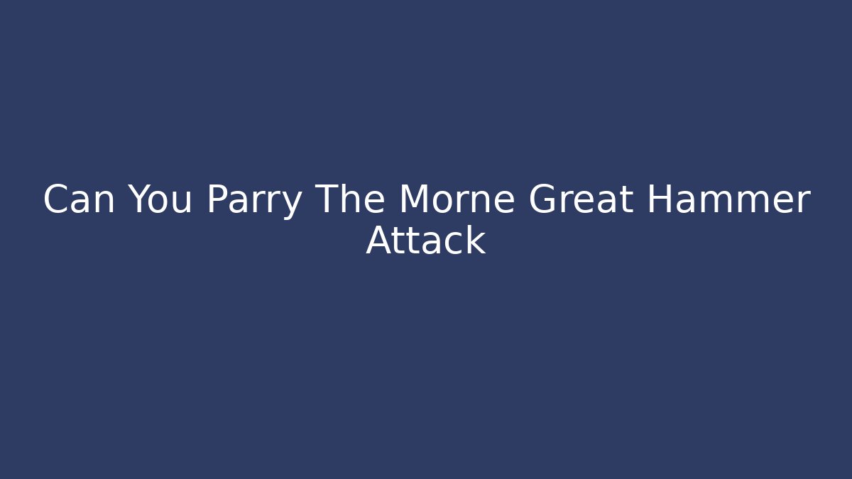 Can You Parry The Morne Great Hammer Attack
