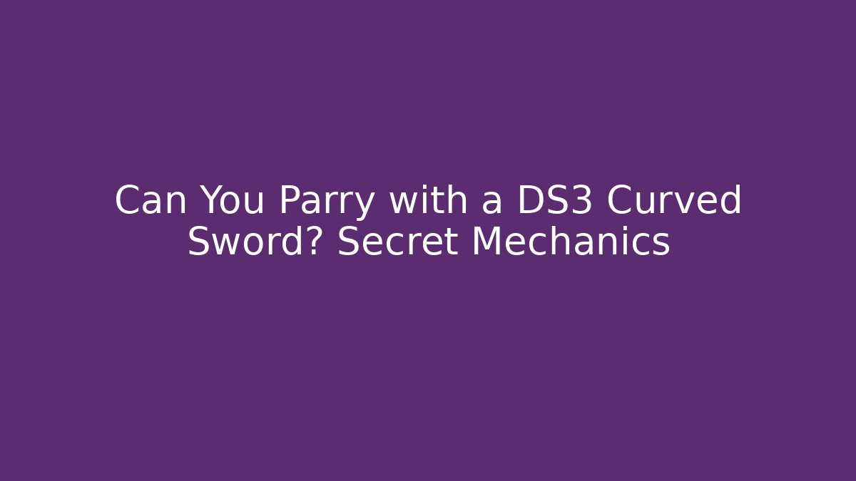 Can You Parry with a DS3 Curved Sword? Secret Mechanics