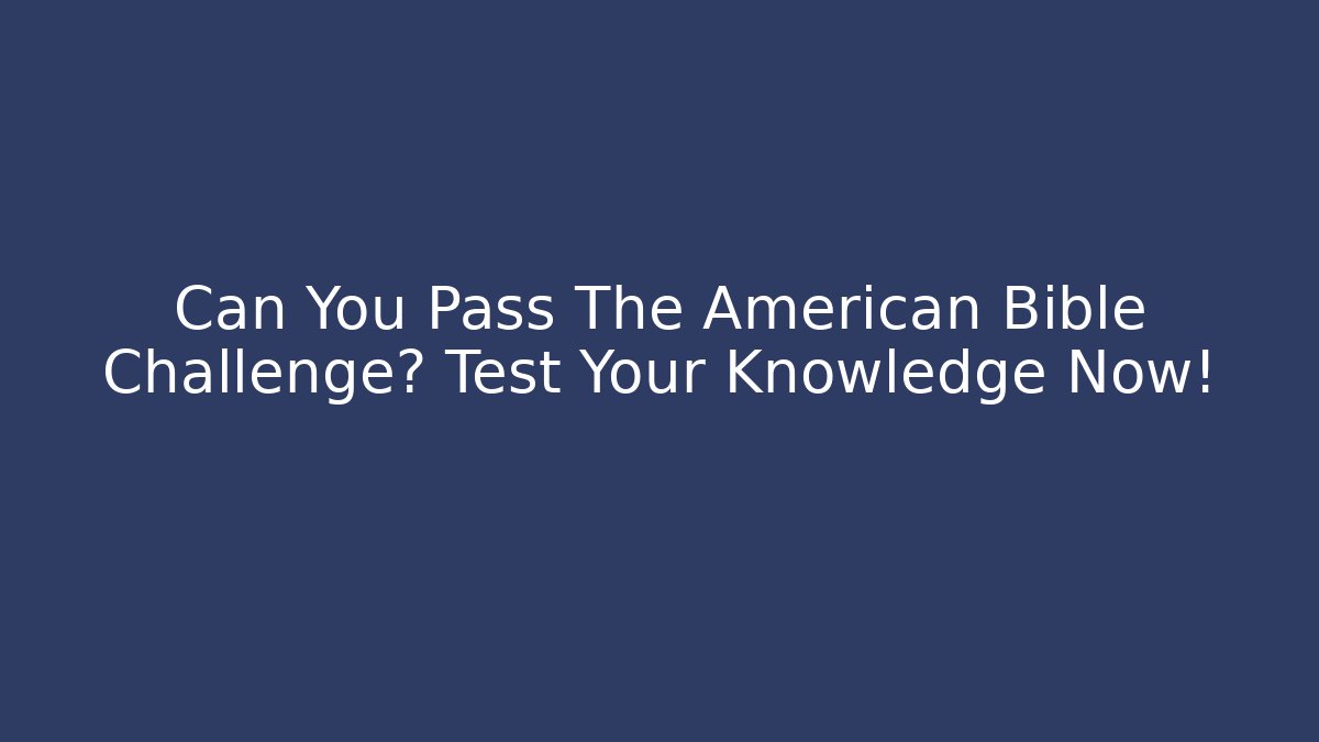 Can You Pass The American Bible Challenge? Test Your Knowledge Now!