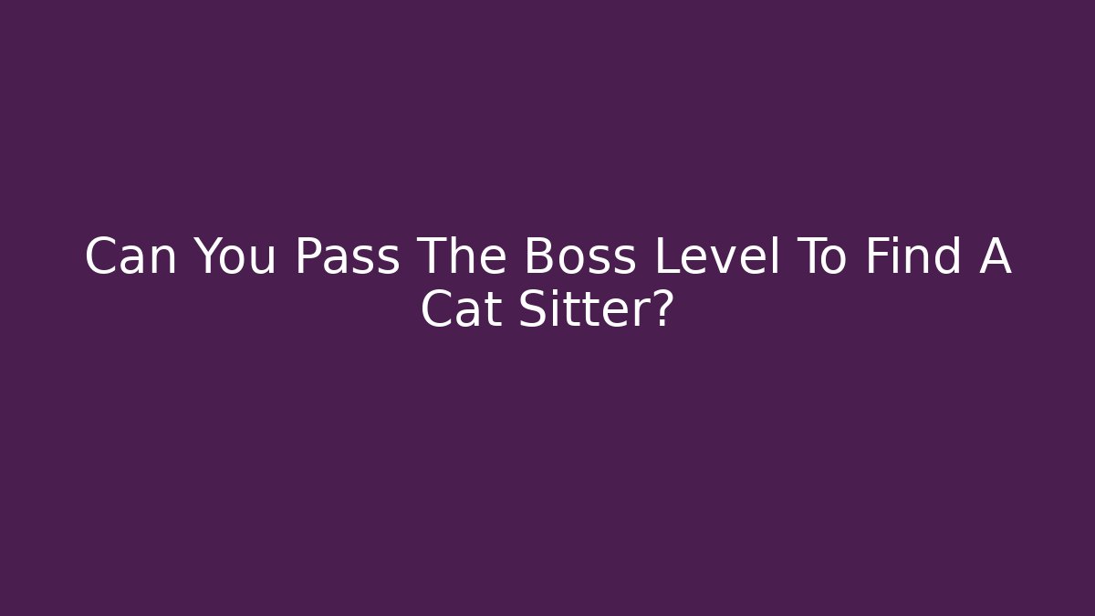 Can You Pass The Boss Level To Find A Cat Sitter?