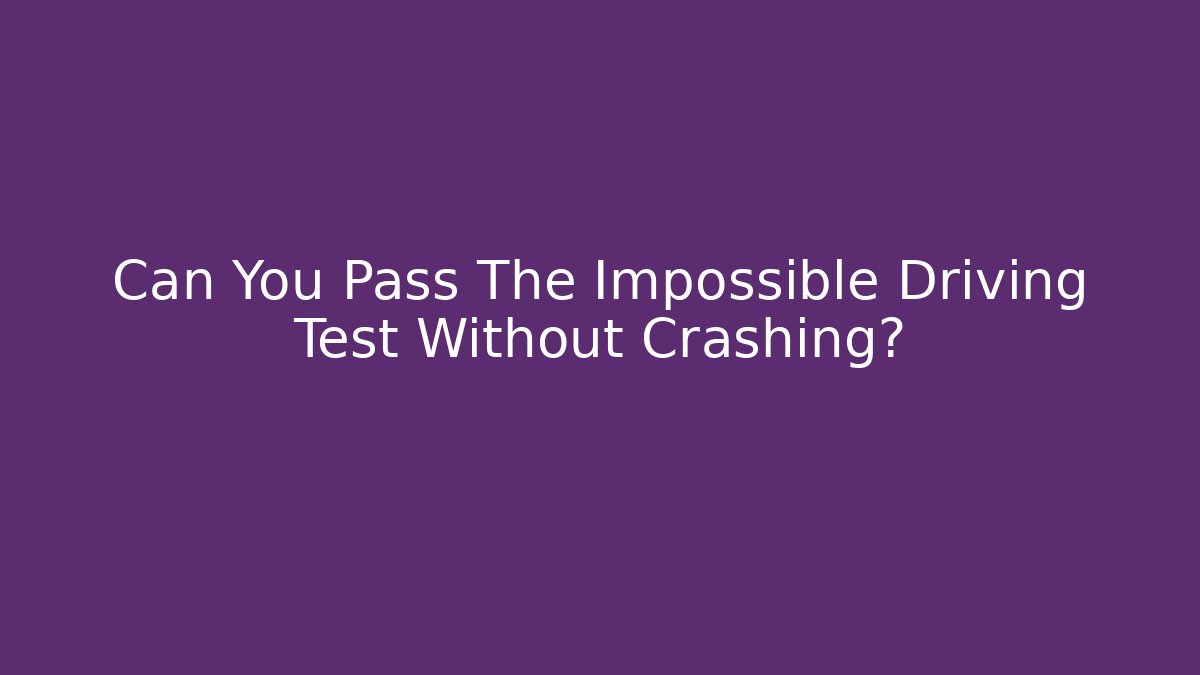 Can You Pass The Impossible Driving Test Without Crashing? - Critter Realm