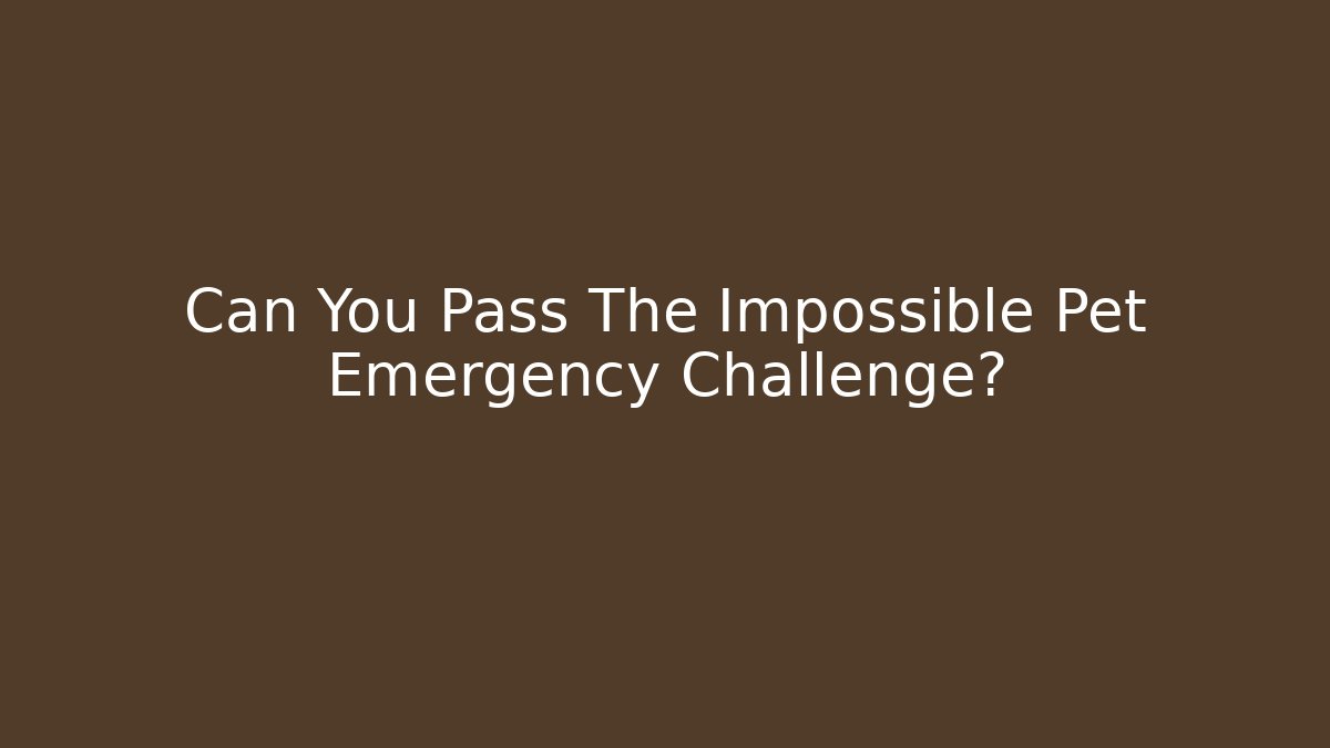 Can You Pass The Impossible Pet Emergency Challenge?
