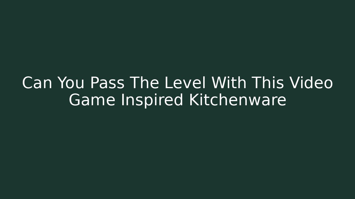 Can You Pass The Level With This Video Game Inspired Kitchenware - Critter Realm