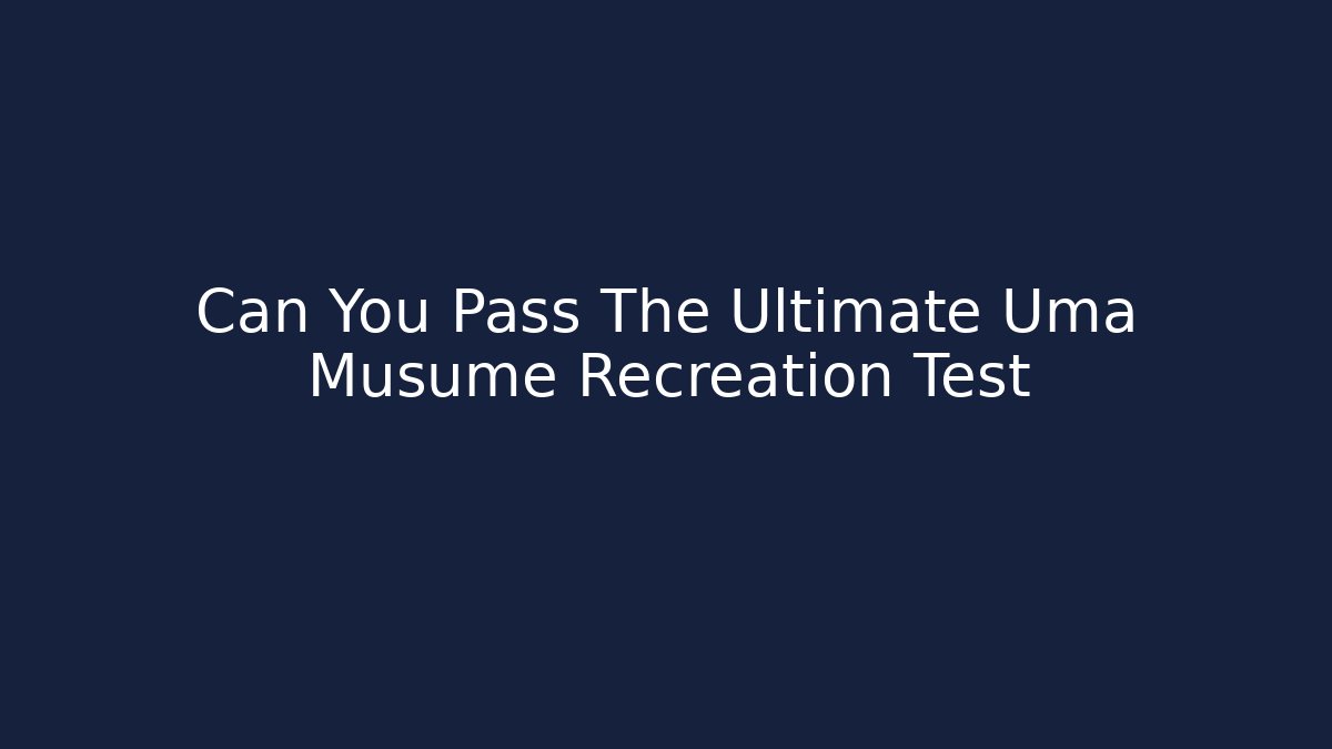 Can You Pass The Ultimate Uma Musume Recreation Test - Critter Realm