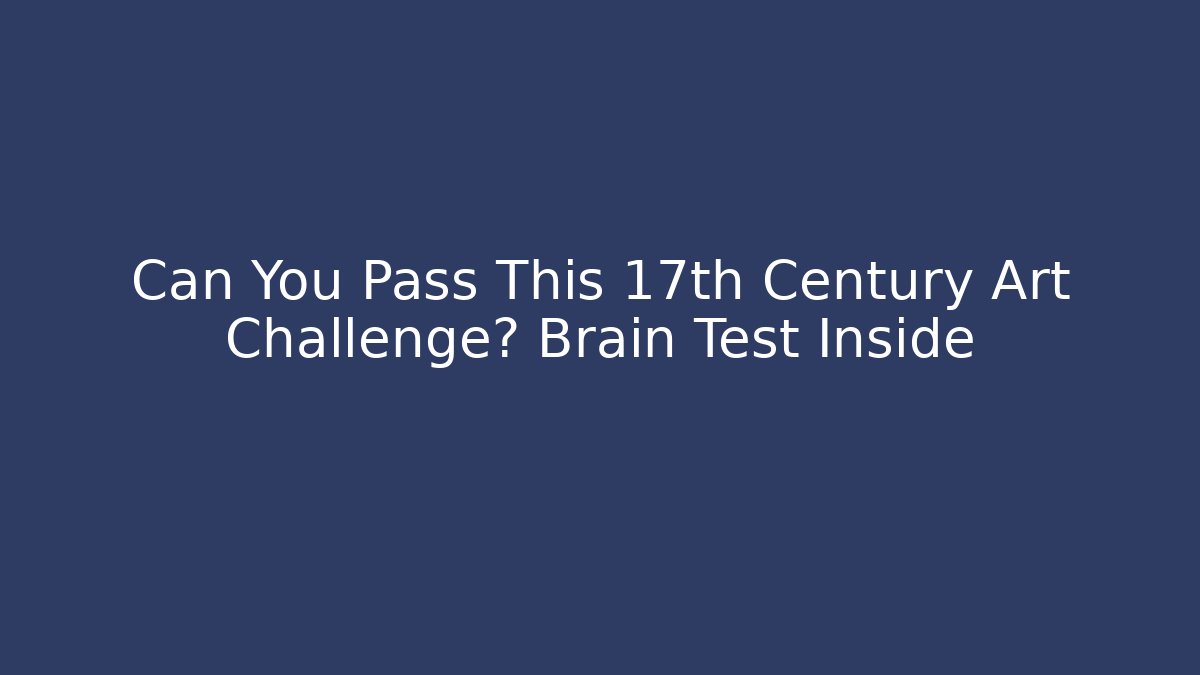 Can You Pass This 17th Century Art Challenge? Brain Test Inside