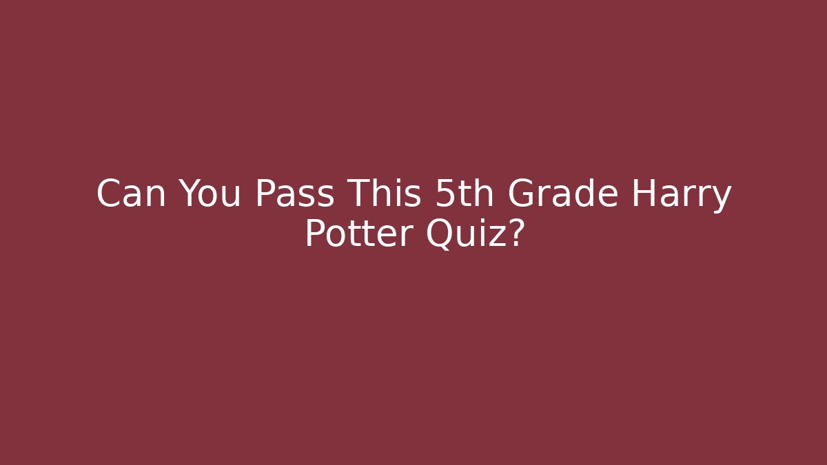 Can You Pass This 5th Grade Harry Potter Quiz?