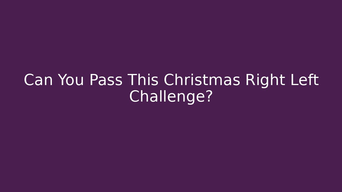 Can You Pass This Christmas Right Left Challenge?